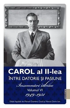 Ebook Carol Al Ii-Lea Între Datorie Și Pasiune Vol. 6 Însemnări Zilnice 1949-1951 - Carol Al Ii-Lea Regele României