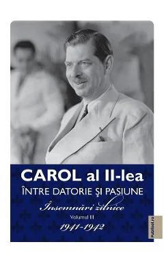 Ebook Carol Al II-Lea Între Datorie Și Pasiune Vol. 3 Însemnări Zilnice 1941-1942 - Carol Al II-Lea Regele României