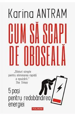 Ebook Cum Sa Scapi De Oboseala. 5 Pasi Pentru Redobandirea Energiei - Karina Antram