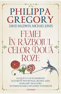 Ebook Femei In Razboiul Celor Doua Roze - Philippa Gregory