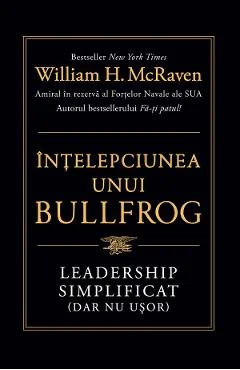Ebook Intelepciunea Unui Bullfrog. Leadership Simplificat (Dar Nu Ușor) - William H. McRaven