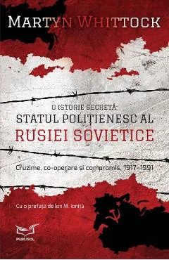 Ebook O Istorie Secreta. Statul Politienesc Al Rusiei Sovietice. Cruzime, Co-Operare Si Compromis 1917-1991 - Martyn Whittock