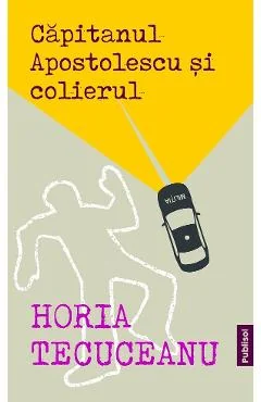 Ebook Capitanul Apostolescu Si Colierul - Horia Tecuceanu