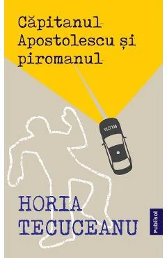 Ebook Capitanul Apostolescu Si Piromanul - Horia Tecuceanu