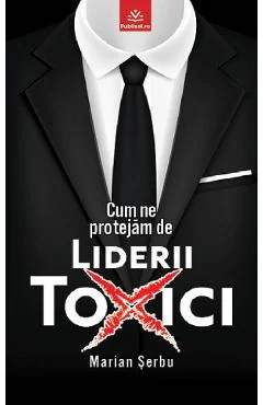 Ebook Cum Ne Protejam De Liderii Toxici - Marian Serbu