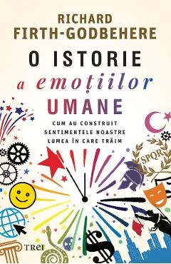 Ebook O Istorie A Emoțiilor Umane. Cum Au Construit Sentimentele Noastre Lumea - Richard Firth-Godbehere