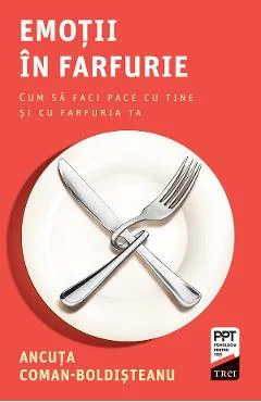 Ebook Emotii In Farfurie. Cum Sa Faci Pace Cu Tine Si Cu Farfuria Ta - Ancuta Coman-Boldisteanu