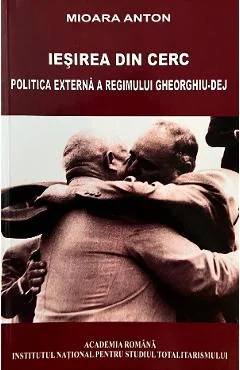 Ebook Iesirea Din Cerc. Politica Externa A Regimului Georghiu-Dej - Mioara Anton