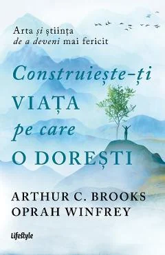 Ebook Construieste-ti Viata Pe Care O Doresti: Arta Si Stiinta De A Deveni Mai Fericit