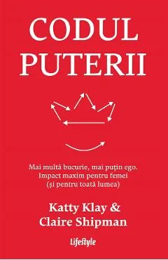 Ebook Codul Puterii. Mai Multă Bucurie, Mai Puțin Ego - Katty Klay, Claire Shipman