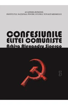 Ebook Confesiunile Elitei Comuniste. Romania 1944-1965: Rivalitati, Represiuni, Crime. Arhiva Alexandru Siperco Vol.3 - Andrei Siperco