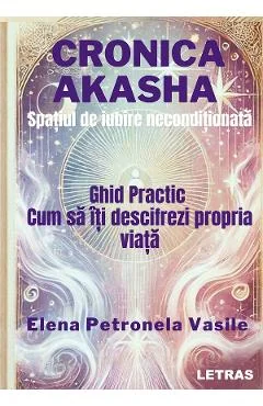 Ebook Cronica Akasha. Spatiul De Iubire Neconditionata - Elena Petronela Vasile