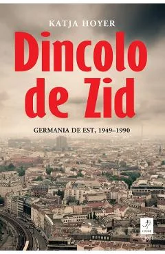 EBook Dincolo De Zid. Germania De Est, 1949-1990 - Katja Hoyer