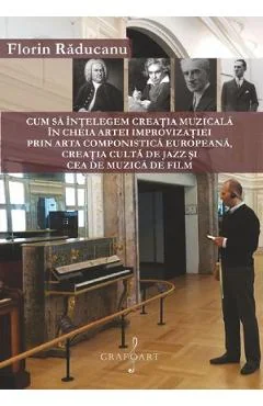 Ebook Cum Sa Intelegem Creatia Muzicala In Cheia ArteI Improvizatiei Prin Arta Componistica Europeana, Creatia Culta De Jazz Si Cea De Muzica De Film