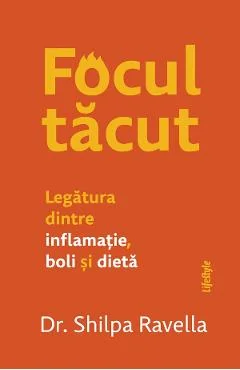 Ebook Focul Tacut. Legatura Dintre Inflamatie, Boli Si Dieta - Shilpa Ravella