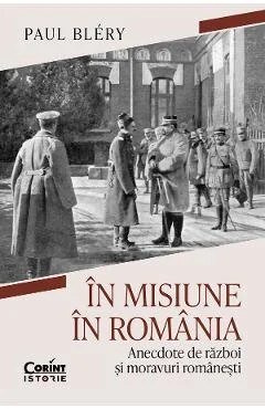 Ebook In Misiune In Romania Anecdote De Razboi Si Moravuri Romanesti Paul Blery