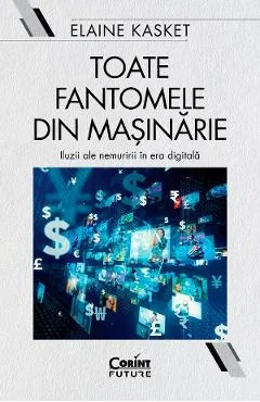 Ebook Toate Fantomele Din Masinarie. Iluzii Ale Nemuririi In Era Digitala