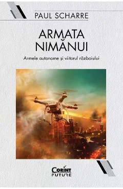 Ebook Armata Nimanui. Armele Autonome Si Viitorul Razboiului - Paul Scharre