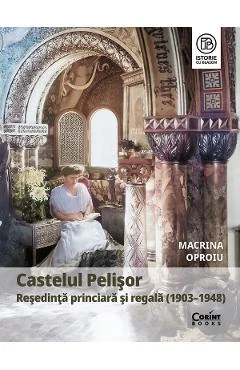Ebook Castelul Pelisor. Resedinta Princiara Si Regala (1903-1948) - Macrina Oproiu