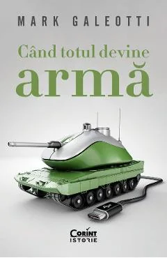 Ebook Cand Totul Devine Armă - Mark Galeotti