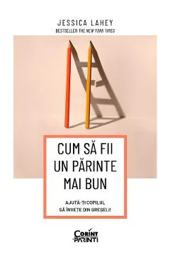 Ebook Cum Sa Fii Un Parinte Mai Bun. Ajuta-Ti Copilul Sa Invete Din Greseli (Jessica Lahey)