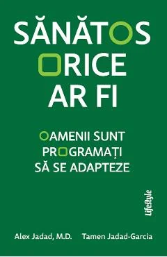 Ebook Sanatos Orice Ar Fi. Oamenii Sunt Programati Sa Se Adapteze - Alex Jadad, Tamen Jadad-Garcia