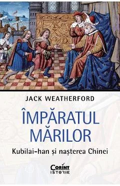 Ebook Imparatul Marilor. Kubilai-Han Si Nasterea Chinei - Jack Weatherford